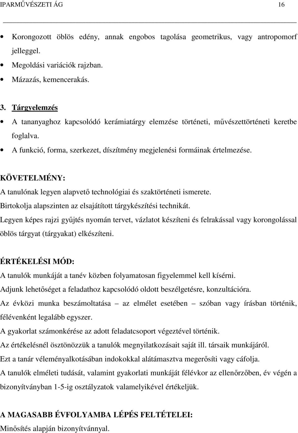 KÖVETELMÉNY: A tanulónak legyen alapvető technológiai és szaktörténeti ismerete. Birtokolja alapszinten az elsajátított tárgykészítési technikát.