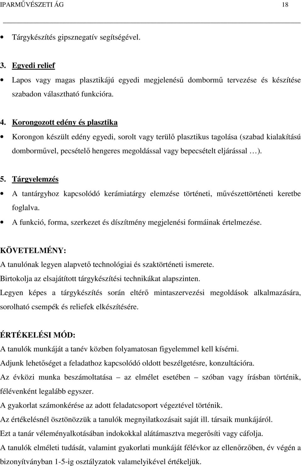 Tárgyelemzés A tantárgyhoz kapcsolódó kerámiatárgy elemzése történeti, művészettörténeti keretbe foglalva. A funkció, forma, szerkezet és díszítmény megjelenési formáinak értelmezése.