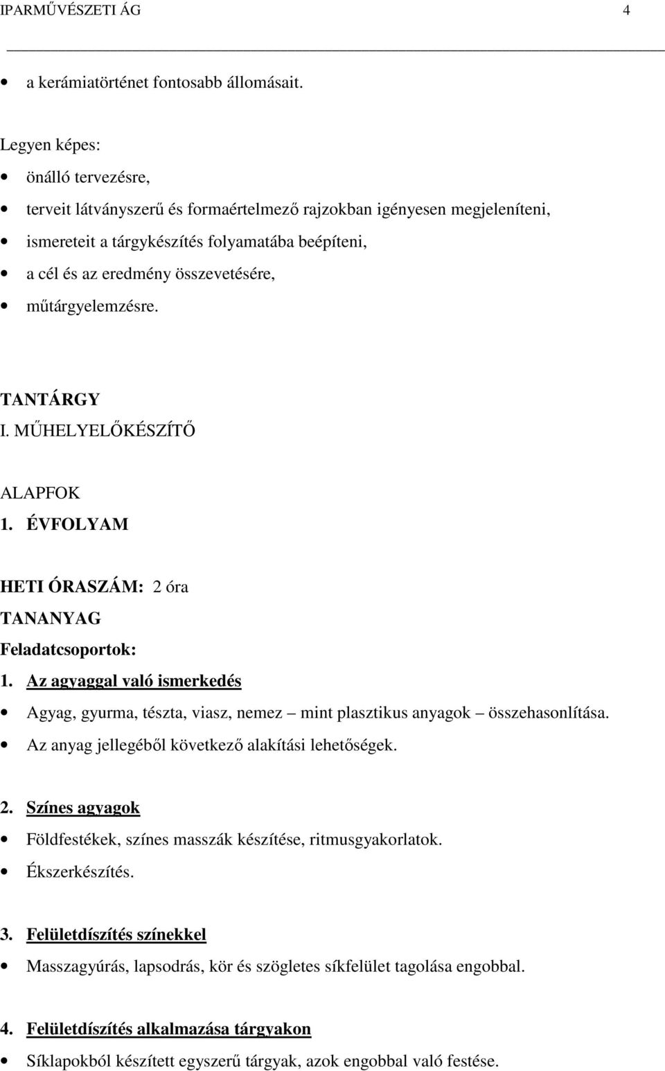 műtárgyelemzésre. TANTÁRGY I. MŰHELYELŐKÉSZÍTŐ ALAPFOK 1. ÉVFOLYAM HETI ÓRASZÁM: 2 óra TANANYAG Feladatcsoportok: 1.