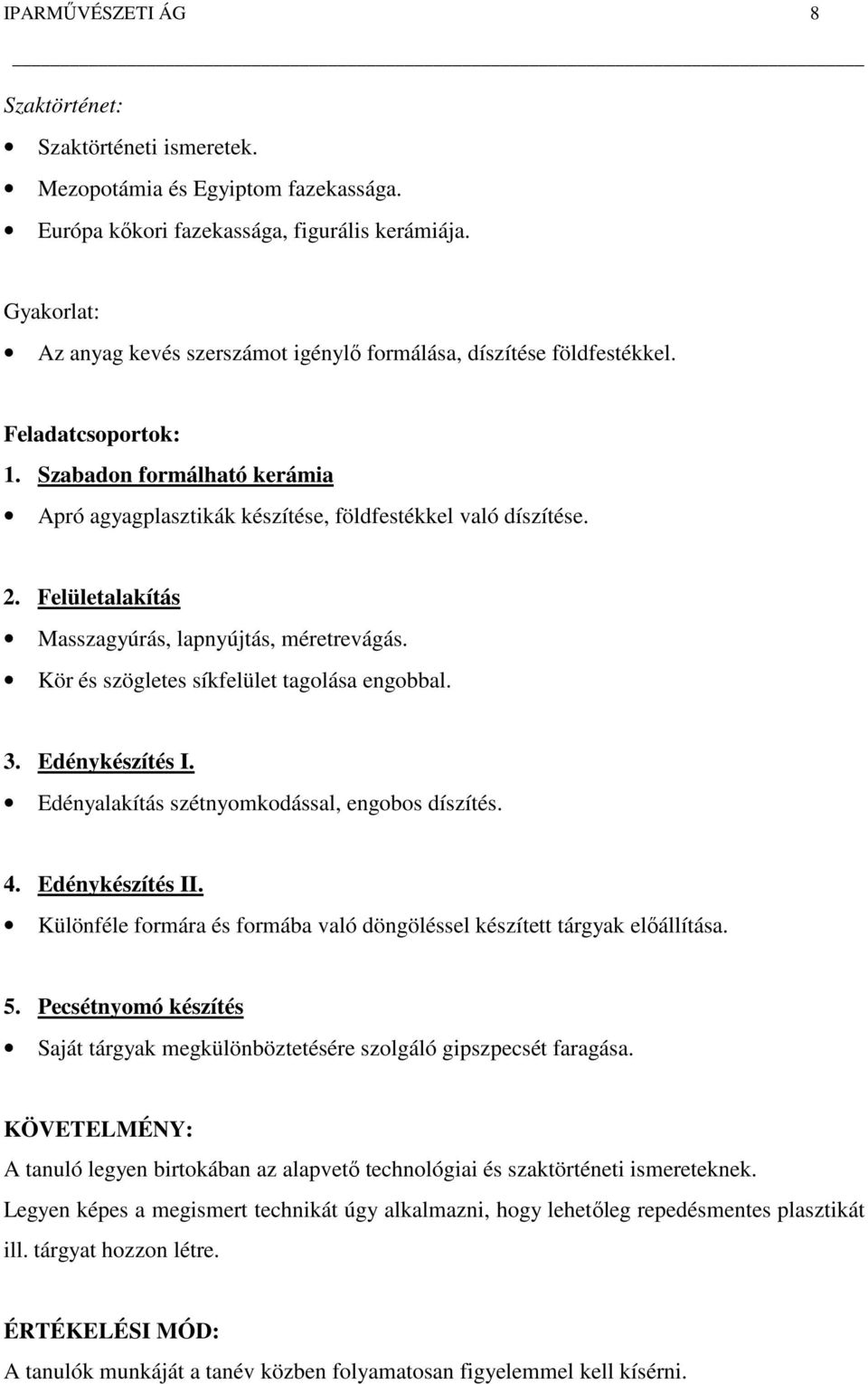 Felületalakítás Masszagyúrás, lapnyújtás, méretrevágás. Kör és szögletes síkfelület tagolása engobbal. 3. Edénykészítés I. Edényalakítás szétnyomkodással, engobos díszítés. 4. Edénykészítés II.