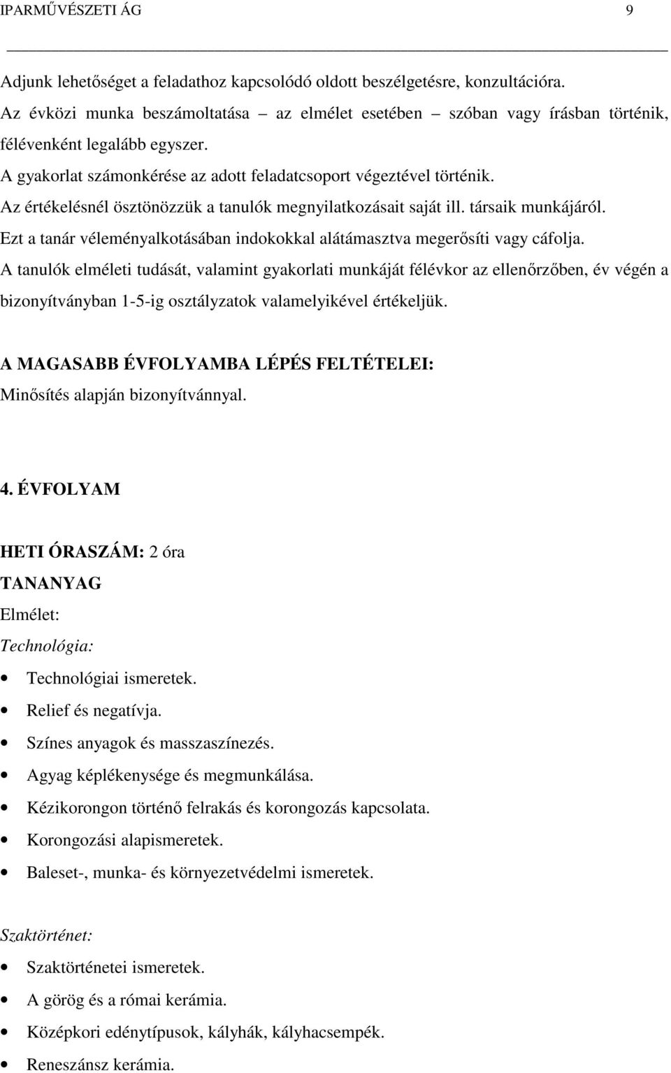 Az értékelésnél ösztönözzük a tanulók megnyilatkozásait saját ill. társaik munkájáról. Ezt a tanár véleményalkotásában indokokkal alátámasztva megerősíti vagy cáfolja.