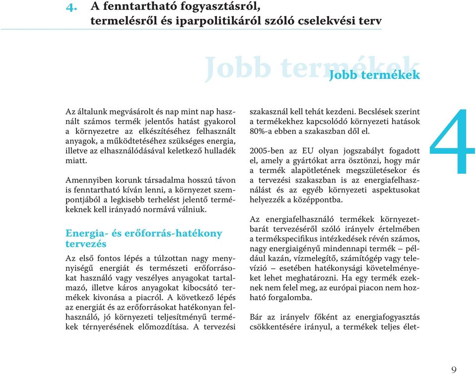 Amennyiben korunk társadalma hosszú távon is fenntartható kíván lenni, a környezet szempontjából a legkisebb terhelést jelentő termékeknek kell irányadó normává válniuk.