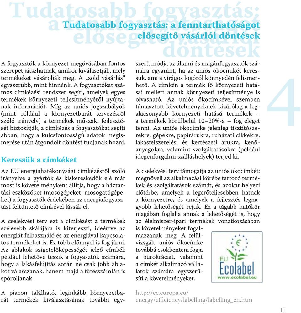 Míg az uniós jogszabályok (mint például a környezetbarát tervezésről szóló irányelv) a termékek műszaki fejlesztését biztosítják, a címkézés a fogyasztókat segíti abban, hogy a kulcsfontosságú adatok