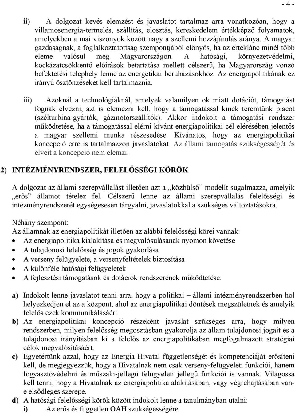 A hatósági, környezetvédelmi, kockázatcsökkentő előírások betartatása mellett célszerű, ha Magyarország vonzó befektetési telephely lenne az energetikai beruházásokhoz.