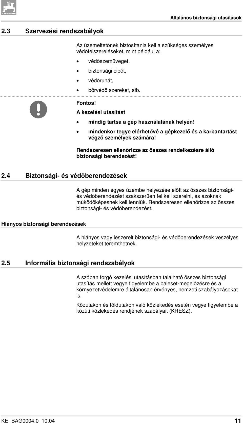 A kezelési utasítást mindig tartsa a gép használatának helyén! mindenkor tegye elérhetővé a gépkezelő és a karbantartást végző személyek számára!