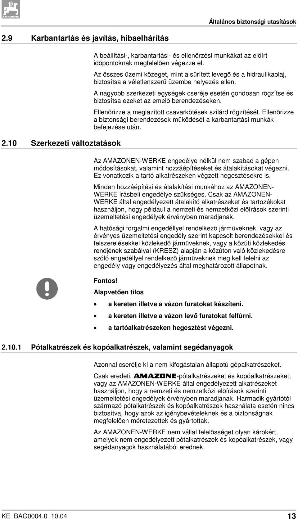 Az összes üzemi közeget, mint a sűrített levegő és a hidraulikaolaj, biztosítsa a véletlenszerű üzembe helyezés ellen.