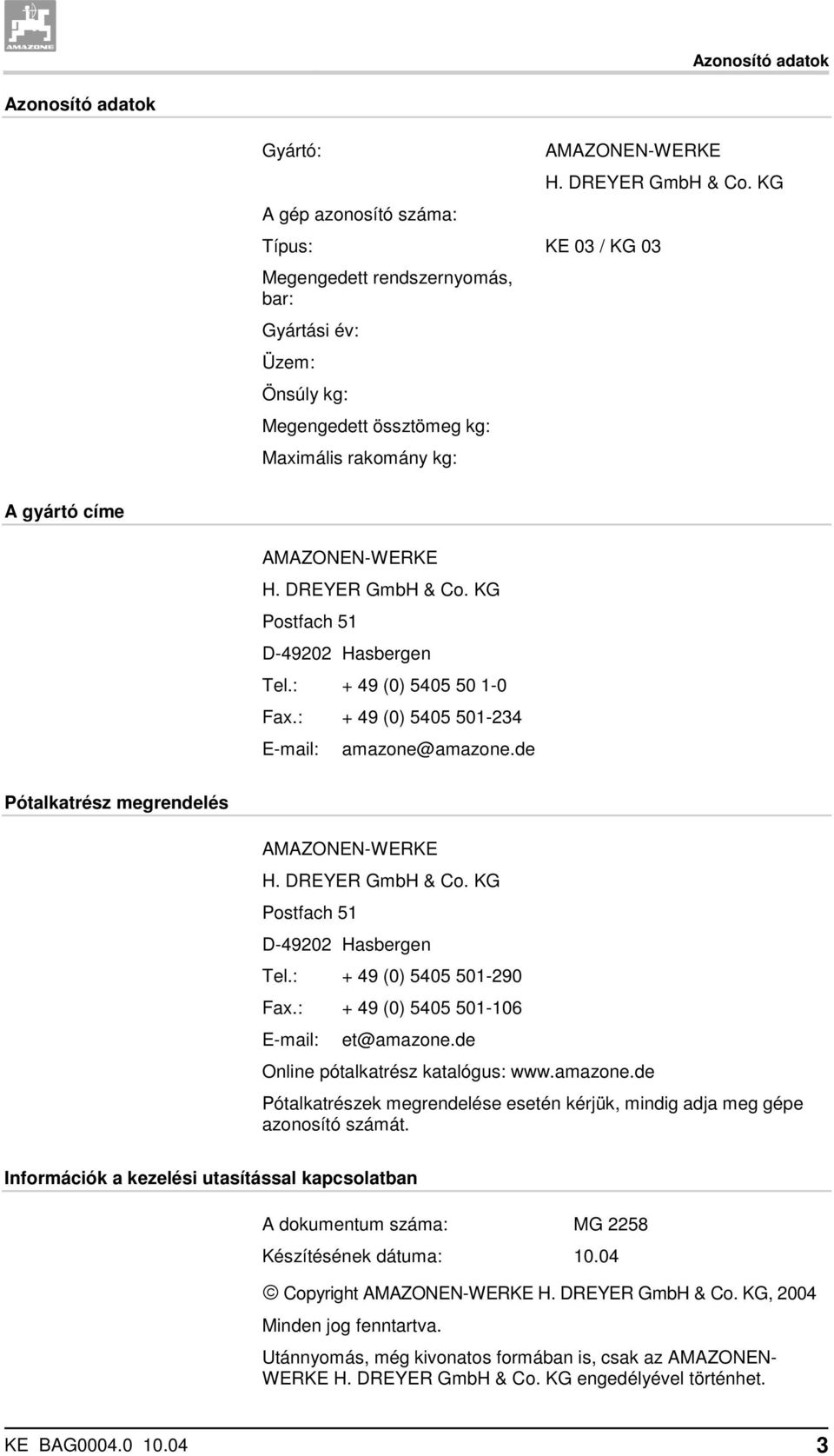 DREYER GmbH & Co. KG Postfach 51 D-49202 Hasbergen Tel.: + 49 (0) 5405 50 1-0 Fax.: + 49 (0) 5405 501-234 E-mail: amazone@amazone.de Pótalkatrész megrendelés AMAZONEN-WERKE H. DREYER GmbH & Co.