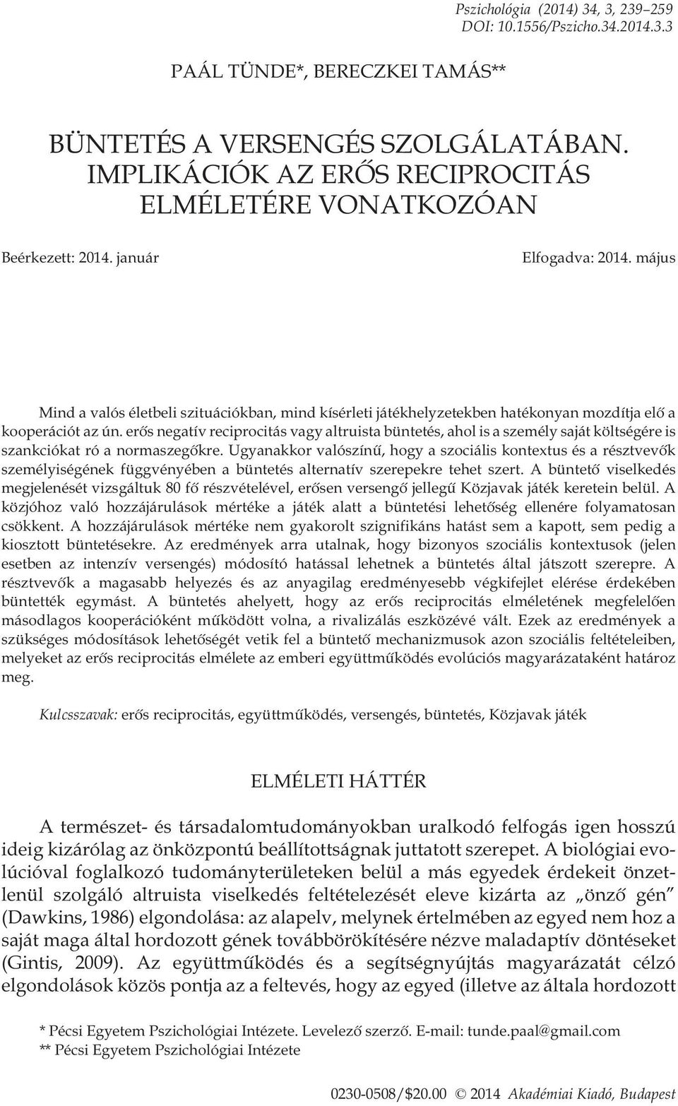 május Mind a valós életbeli szituációkban, mind kísérleti játékhelyzetekben hatékonyan mozdítja elõ a kooperációt az ún.