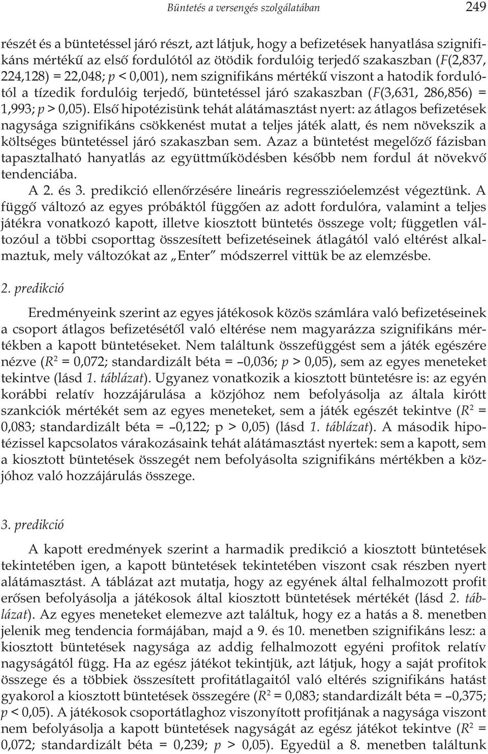 Elsõ hipotézisünk tehát alátámasztást nyert: az átlagos befizetések nagysága szignifikáns csökkenést mutat a teljes játék alatt, és nem növekszik a költséges büntetéssel járó szakaszban sem.