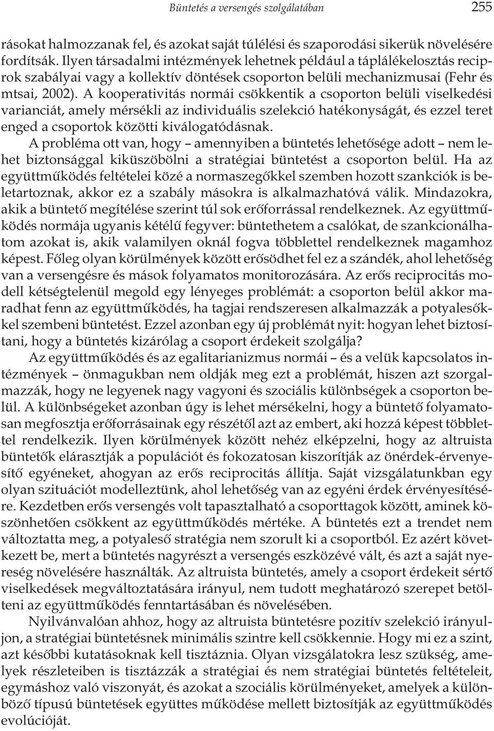 A kooperativitás normái csökkentik a csoporton belüli viselkedési varianciát, amely mérsékli az individuális szelekció hatékonyságát, és ezzel teret enged a csoportok közötti kiválogatódásnak.