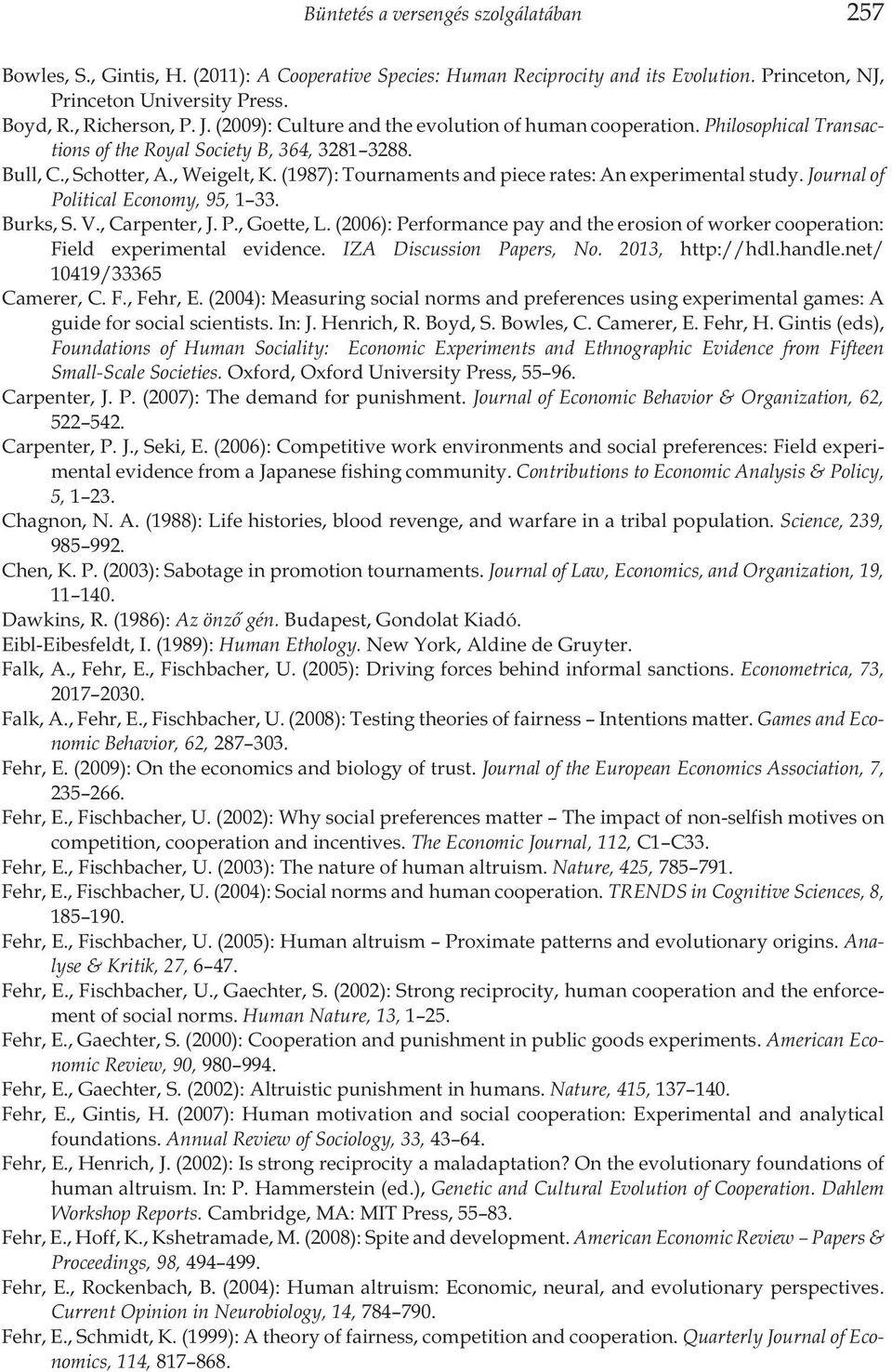 (1987): Tournaments and piece rates: An experimental study. Journal of Political Economy, 95, 1 33. Burks, S. V., Carpenter, J. P., Goette, L.