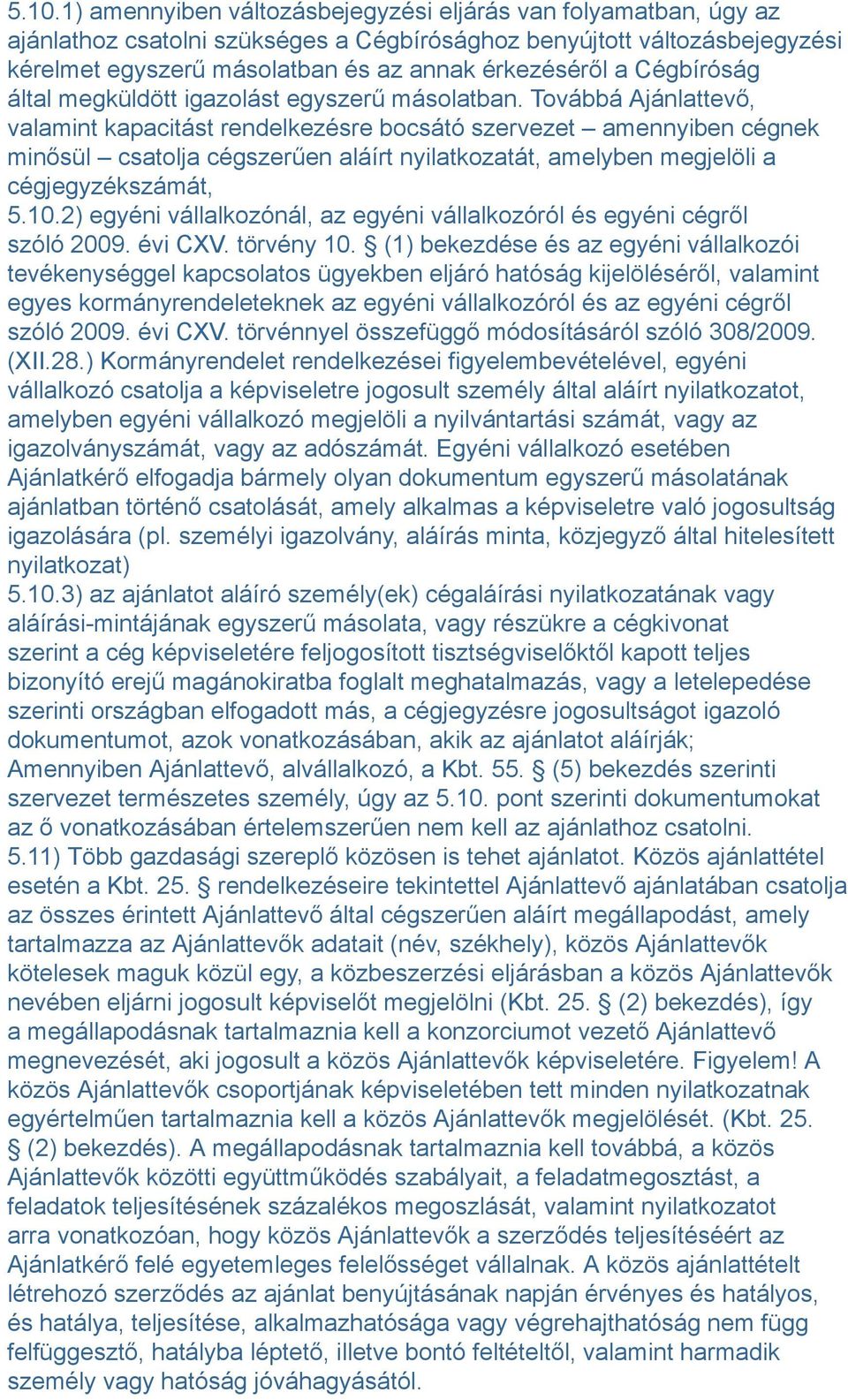 Továbbá Ajánlattevő, valamint kapacitást rendelkezésre bocsátó szervezet amennyiben cégnek minősül csatolja cégszerűen aláírt nyilatkozatát, amelyben megjelöli a cégjegyzékszámát, 5.10.