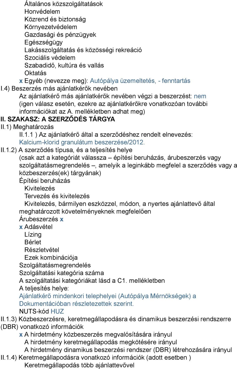 4) Beszerzés más ajánlatkérők nevében Az ajánlatkérő más ajánlatkérők nevében végzi a beszerzést: nem (igen válasz esetén, ezekre az ajánlatkérőkre vonatkozóan további információkat az A.