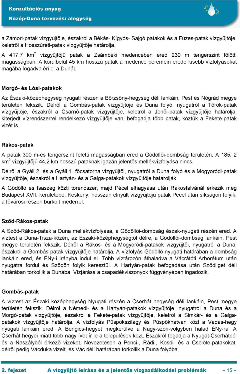 A körülbelül 45 km hosszú patak a medence peremein eredő kisebb vízfolyásokat magába fogadva éri el a Dunát.