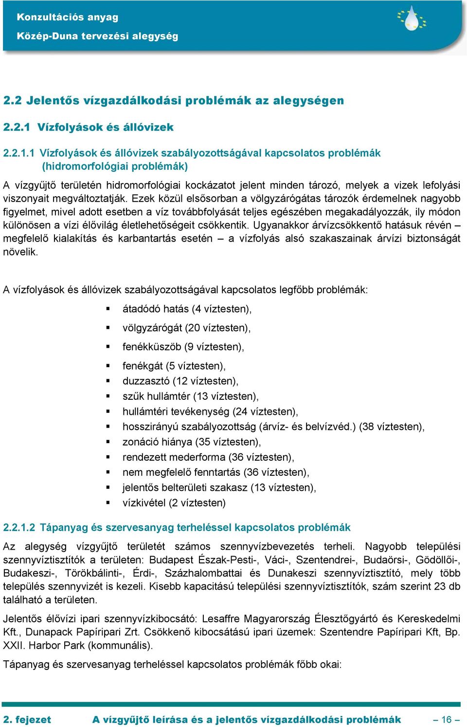 1 Vízfolyások és állóvizek szabályozottságával kapcsolatos problémák (hidromorfológiai problémák) A vízgyűjtő területén hidromorfológiai kockázatot jelent minden tározó, melyek a vizek lefolyási