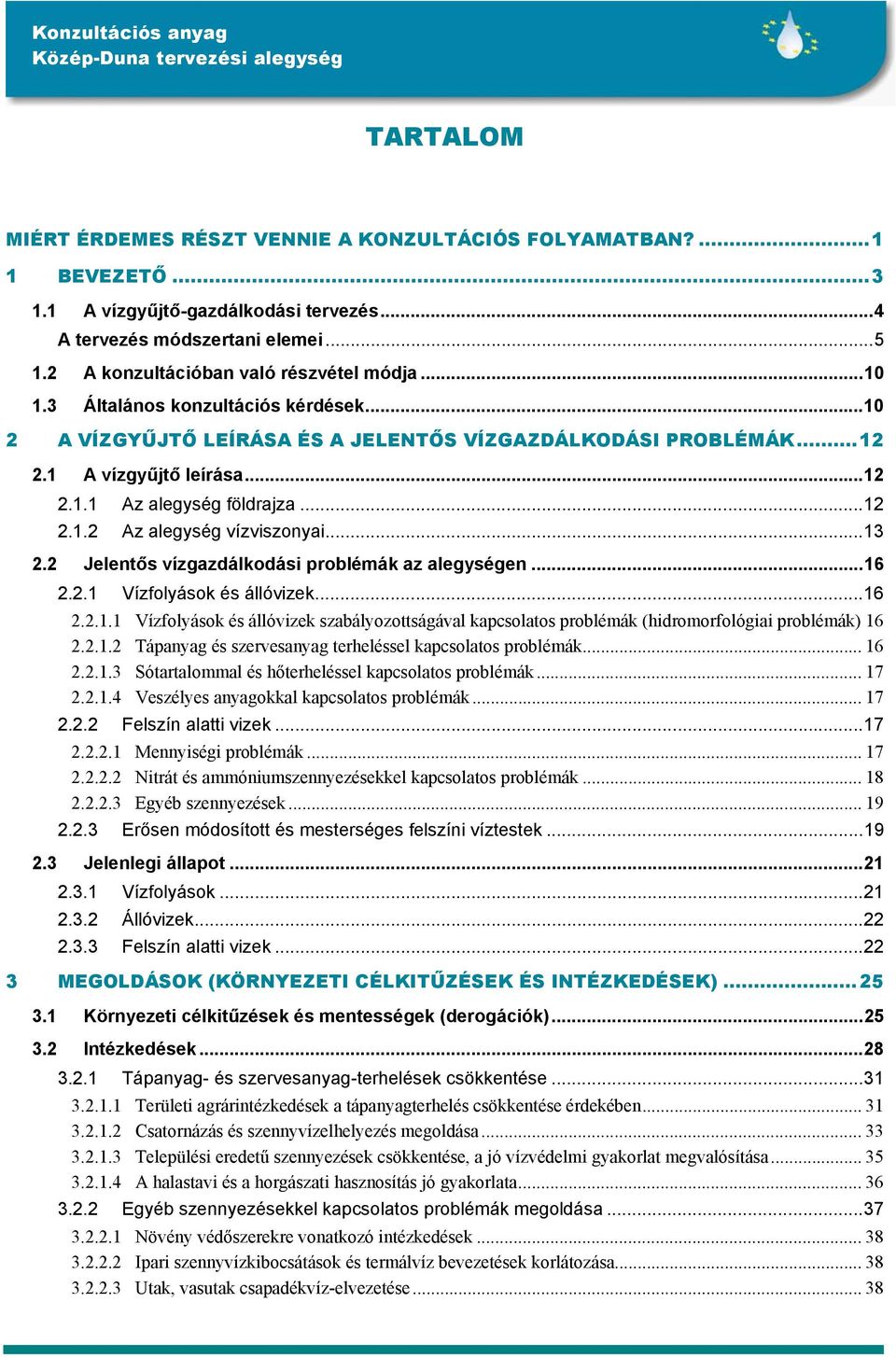 ..12 2.1.2 Az alegység vízviszonyai...13 2.2 Jelentős vízgazdálkodási problémák az alegységen...16 2.2.1 Vízfolyások és állóvizek...16 2.2.1.1 Vízfolyások és állóvizek szabályozottságával kapcsolatos problémák (hidromorfológiai problémák) 16 2.