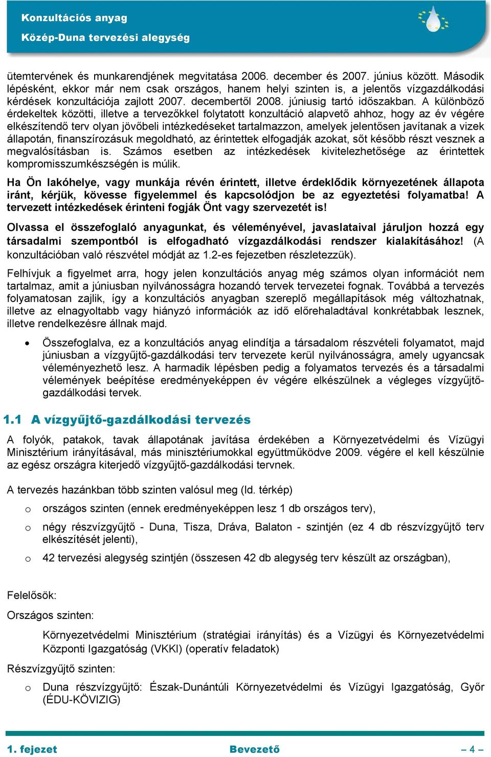 A különböző érdekeltek közötti, illetve a tervezőkkel folytatott konzultáció alapvető ahhoz, hogy az év végére elkészítendő terv olyan jövőbeli intézkedéseket tartalmazzon, amelyek jelentősen