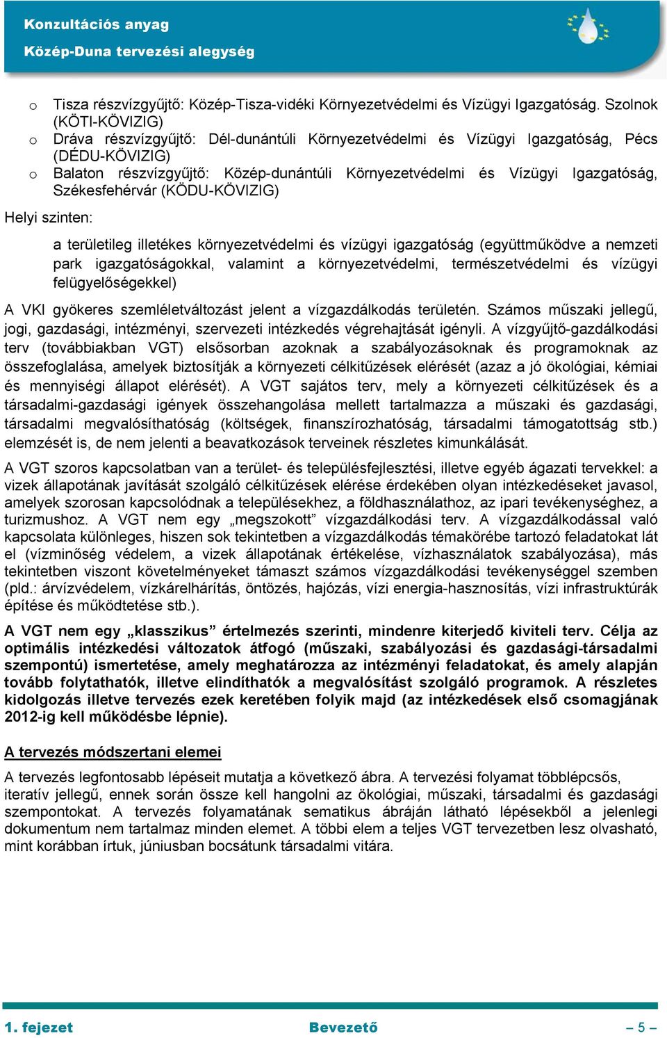 Székesfehérvár (KÖDU-KÖVIZIG) Helyi szinten: a területileg illetékes környezetvédelmi és vízügyi igazgatóság (együttműködve a nemzeti park igazgatóságokkal, valamint a környezetvédelmi,