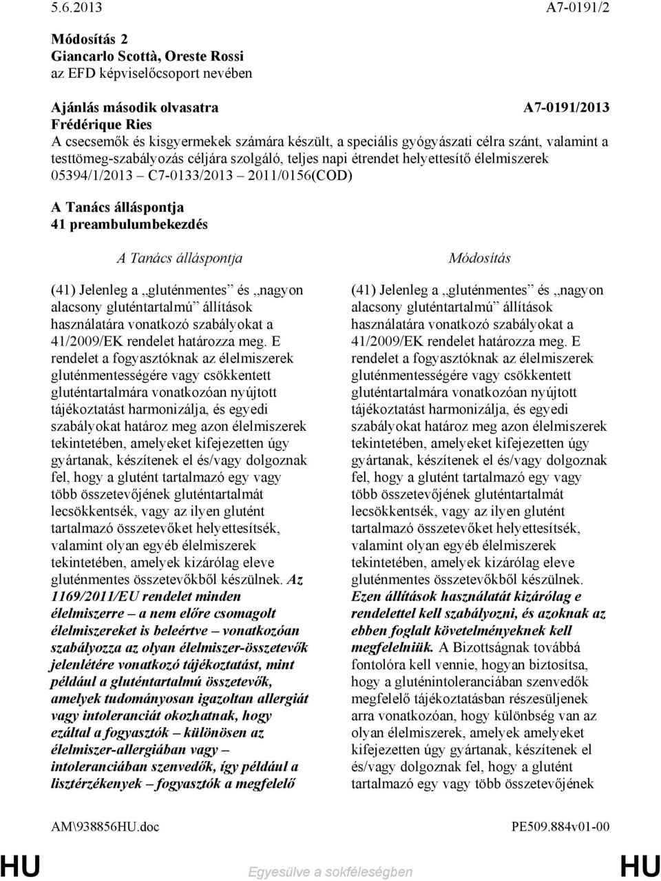 tekintetében, amelyeket kifejezetten úgy gyártanak, készítenek el és/vagy dolgoznak fel, hogy a glutént tartalmazó egy vagy több összetevıjének gluténtartalmát lecsökkentsék, vagy az ilyen glutént