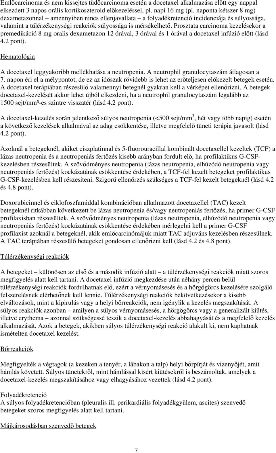 Prosztata carcinoma kezelésekor a premedikáció 8 mg oralis dexametazon 12 órával, 3 órával és 1 órával a docetaxel infúzió előtt (lásd 4.2 pont).