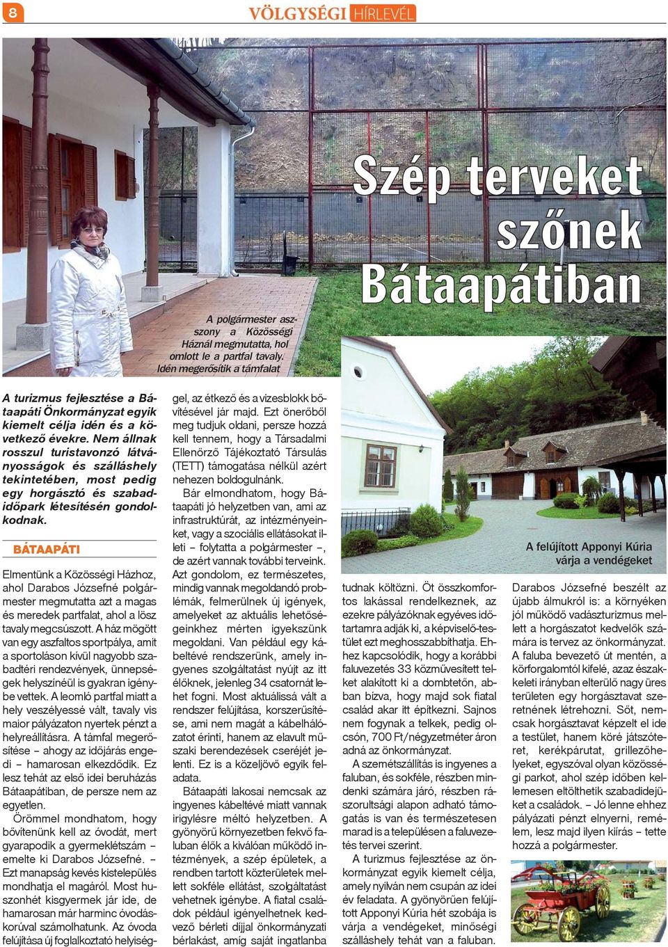 Nem állnak rosszul turistavonzó látványosságok és szálláshely tekintetében, most pedig egy horgásztó és szabadidõpark létesítésén gondolkodnak.