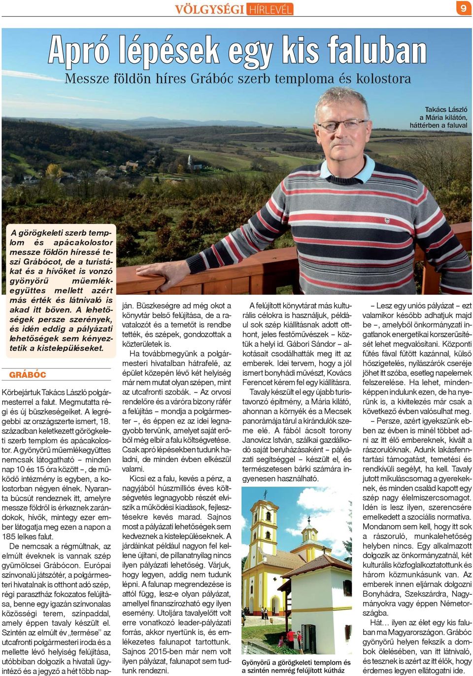A lehetõségek persze szerények, és idén eddig a pályázati lehetõségek sem kényeztetik a kistelepüléseket. GRÁBÓC Körbejártuk Takács László polgármesterrel a falut.