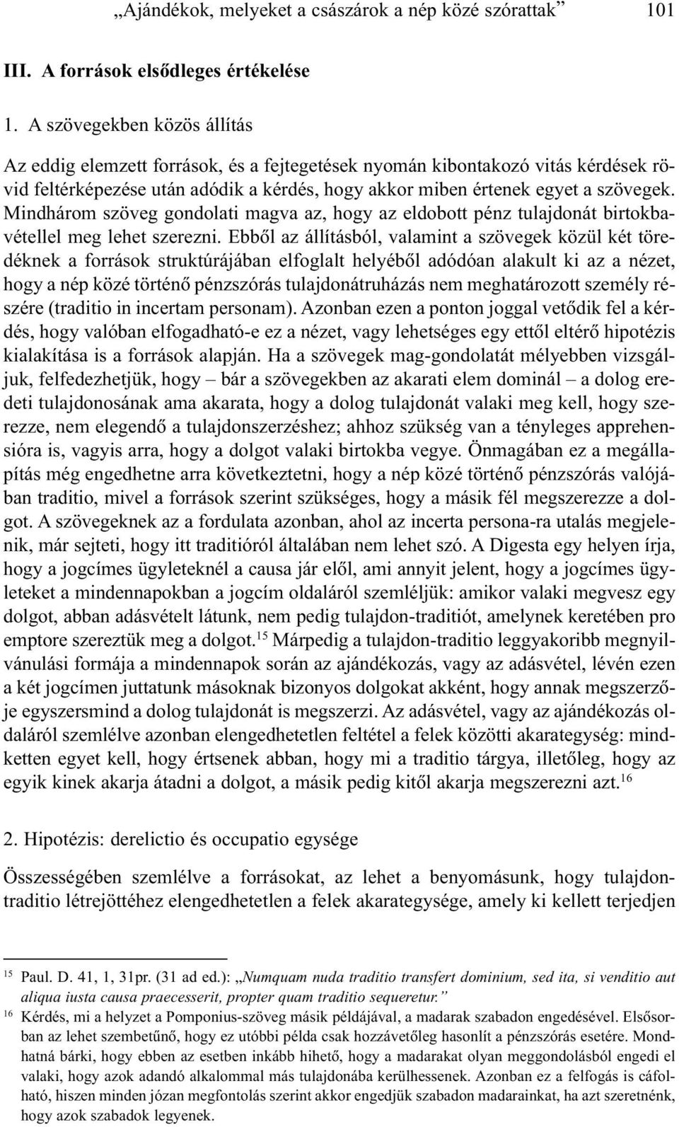 Mindhárom szöveg gondolati magva az, hogy az eldobott pénz tulajdonát birtokbavétellel meg lehet szerezni.