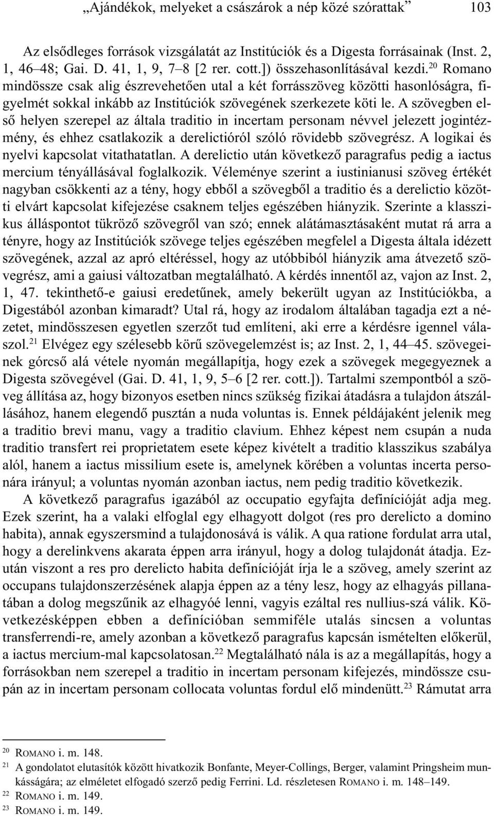 A szövegben elsõ helyen szerepel az általa traditio in incertam personam névvel jelezett jogintézmény, és ehhez csatlakozik a derelictióról szóló rövidebb szövegrész.