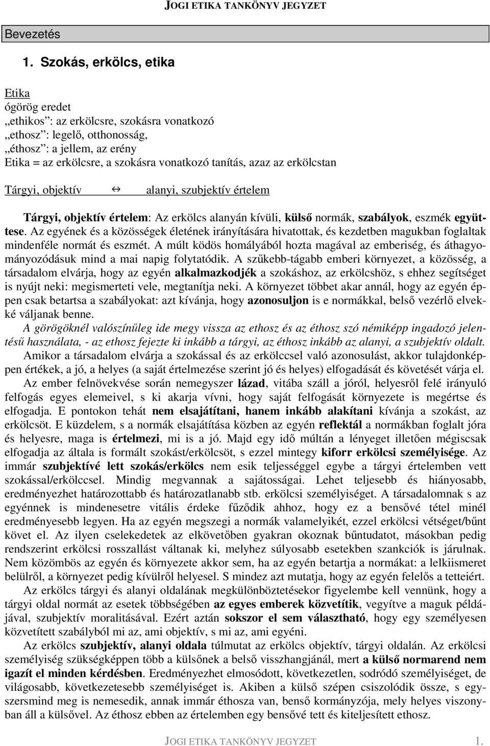 azaz az erkölcstan Tárgyi, objektív alanyi, szubjektív értelem Tárgyi, objektív értelem: Az erkölcs alanyán kívüli, külső normák, szabályok, eszmék együttese.