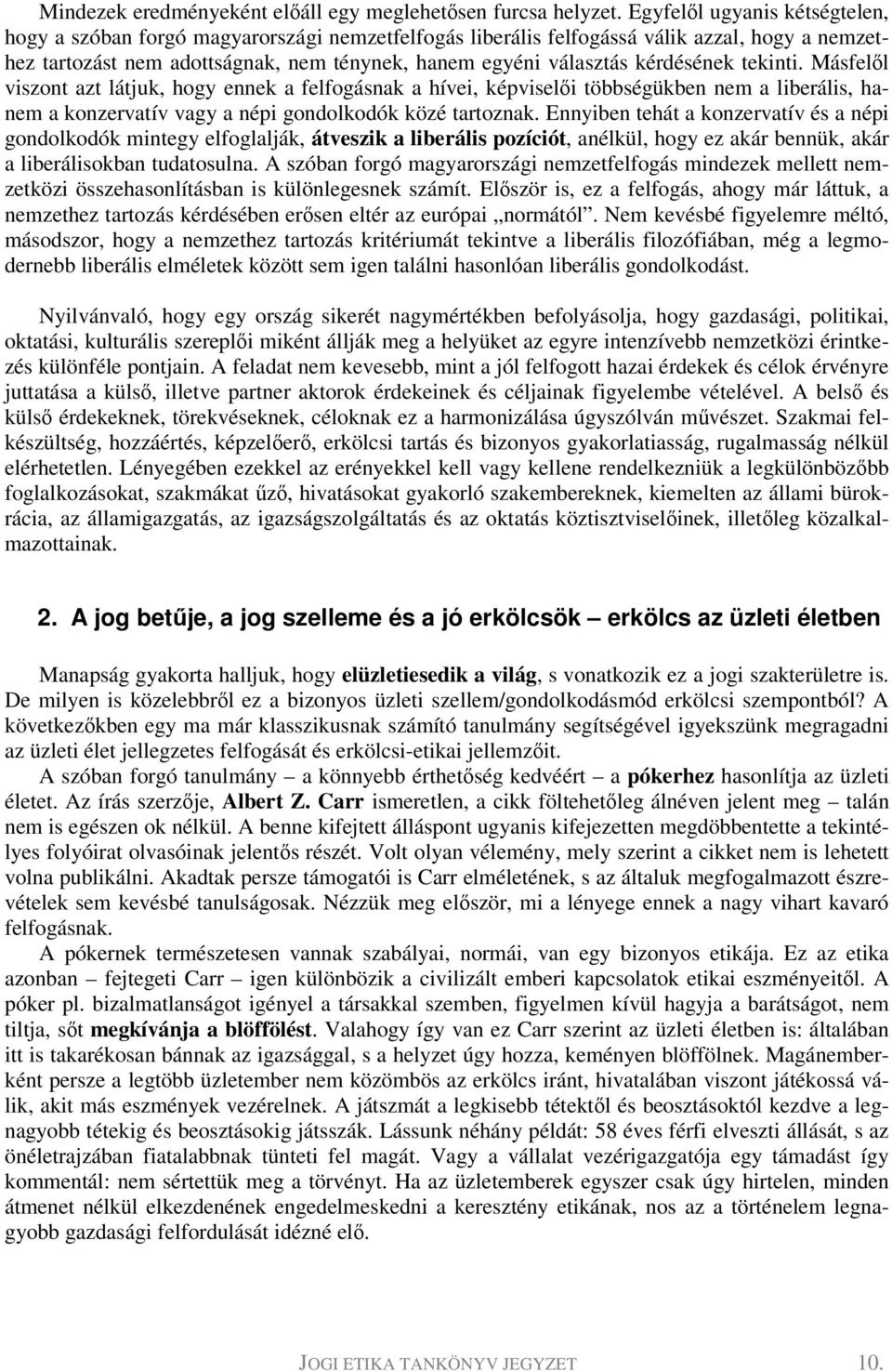 kérdésének tekinti. Másfelől viszont azt látjuk, hogy ennek a felfogásnak a hívei, képviselői többségükben nem a liberális, hanem a konzervatív vagy a népi gondolkodók közé tartoznak.