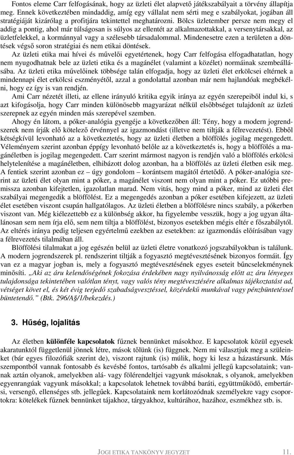 Bölcs üzletember persze nem megy el addig a pontig, ahol már túlságosan is súlyos az ellentét az alkalmazottakkal, a versenytársakkal, az üzletfelekkel, a kormánnyal vagy a szélesebb társadalommal.