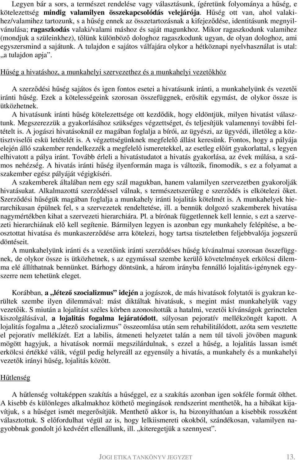 Mikor ragaszkodunk valamihez (mondjuk a szüleinkhez), tőlünk különböző dologhoz ragaszkodunk ugyan, de olyan dologhoz, ami egyszersmind a sajátunk.
