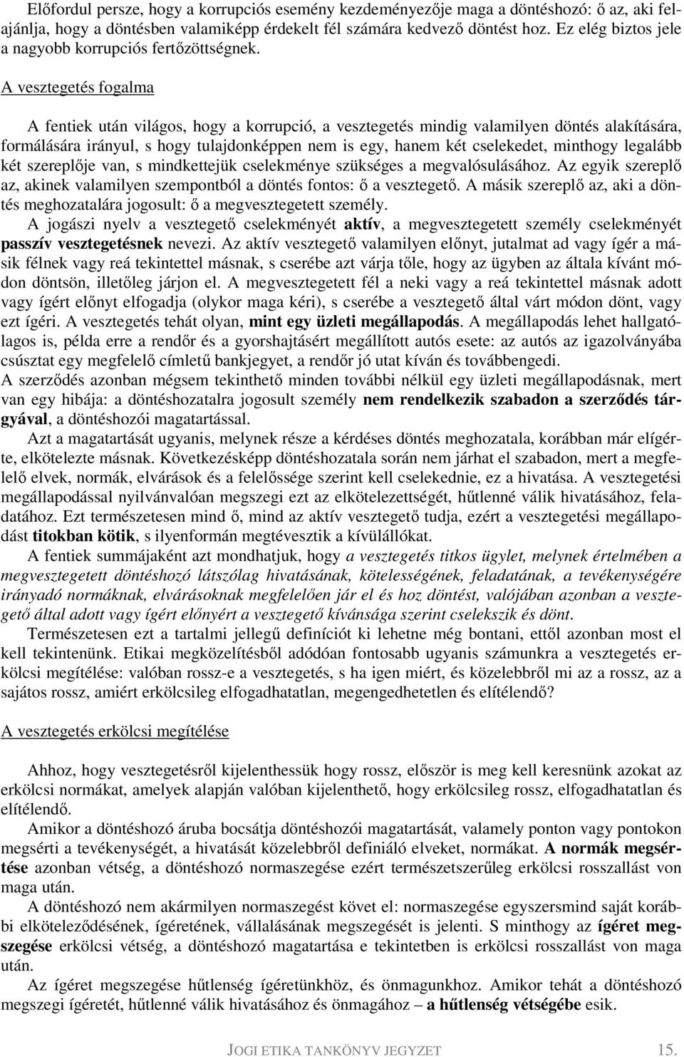 A vesztegetés fogalma A fentiek után világos, hogy a korrupció, a vesztegetés mindig valamilyen döntés alakítására, formálására irányul, s hogy tulajdonképpen nem is egy, hanem két cselekedet,