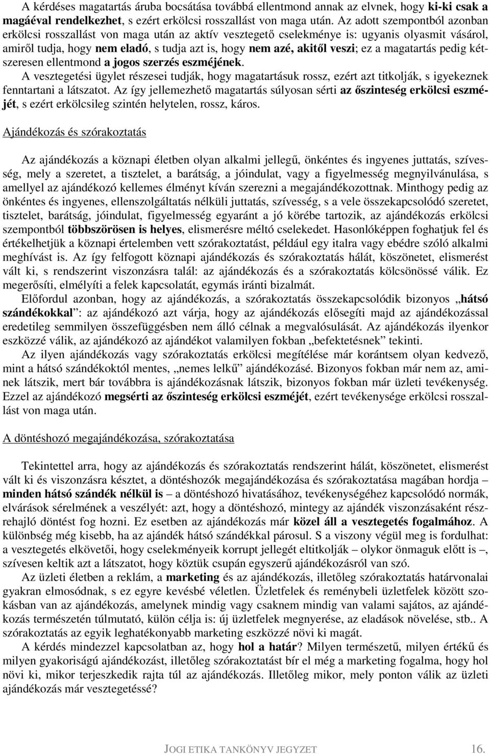 ez a magatartás pedig kétszeresen ellentmond a jogos szerzés eszméjének. A vesztegetési ügylet részesei tudják, hogy magatartásuk rossz, ezért azt titkolják, s igyekeznek fenntartani a látszatot.