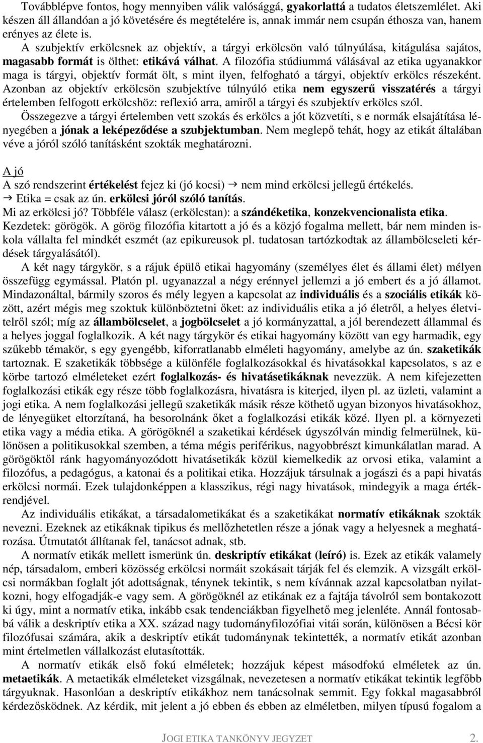 A szubjektív erkölcsnek az objektív, a tárgyi erkölcsön való túlnyúlása, kitágulása sajátos, magasabb formát is ölthet: etikává válhat.
