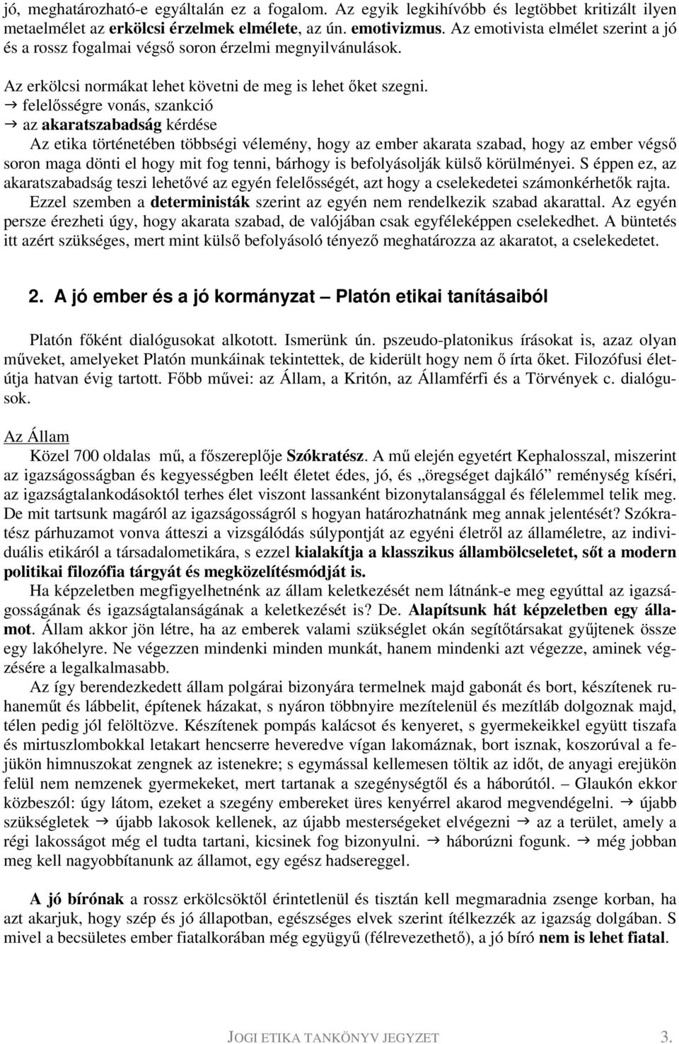 felelősségre vonás, szankció az akaratszabadság kérdése Az etika történetében többségi vélemény, hogy az ember akarata szabad, hogy az ember végső soron maga dönti el hogy mit fog tenni, bárhogy is