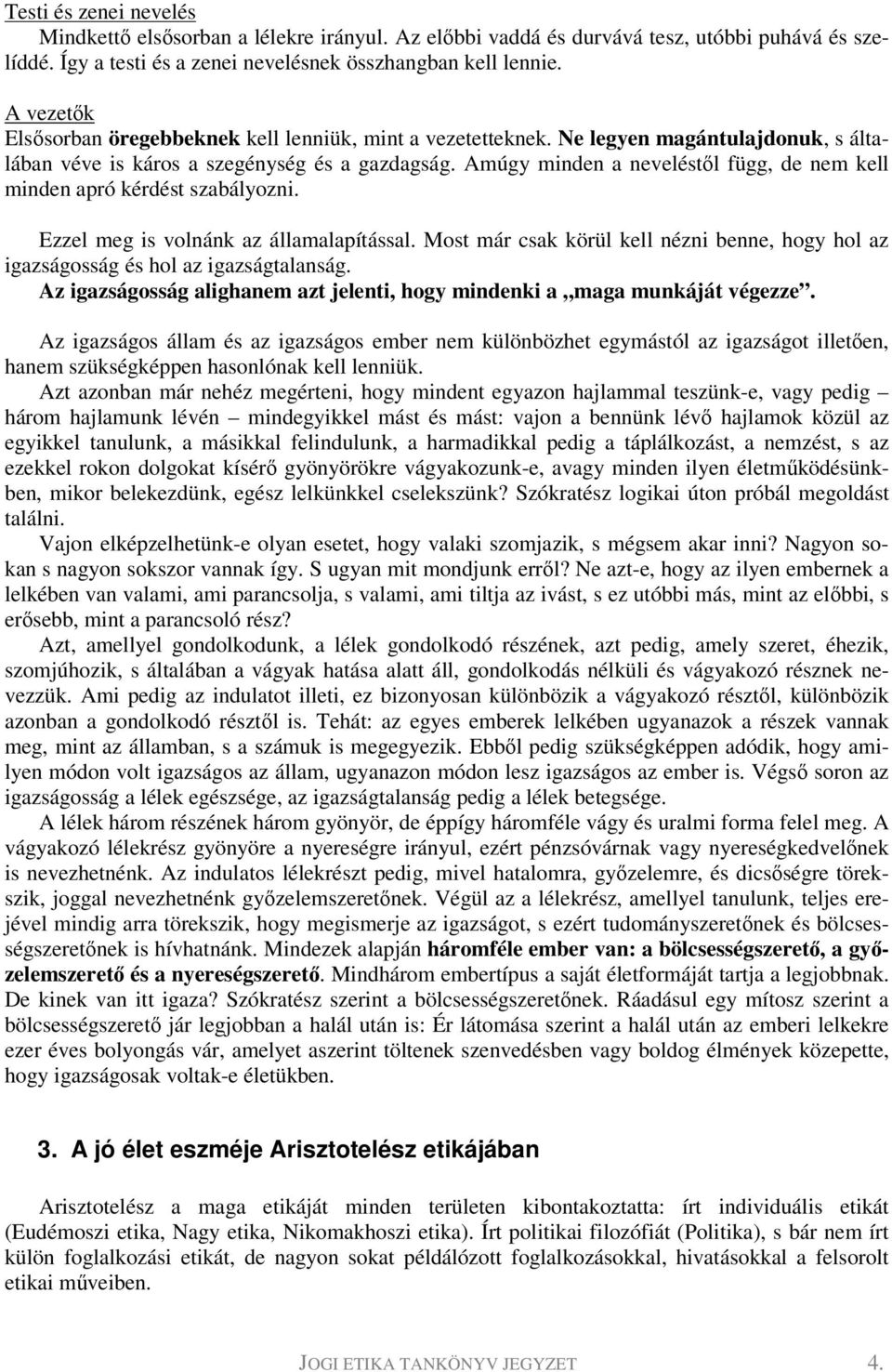 Amúgy minden a neveléstől függ, de nem kell minden apró kérdést szabályozni. Ezzel meg is volnánk az államalapítással.
