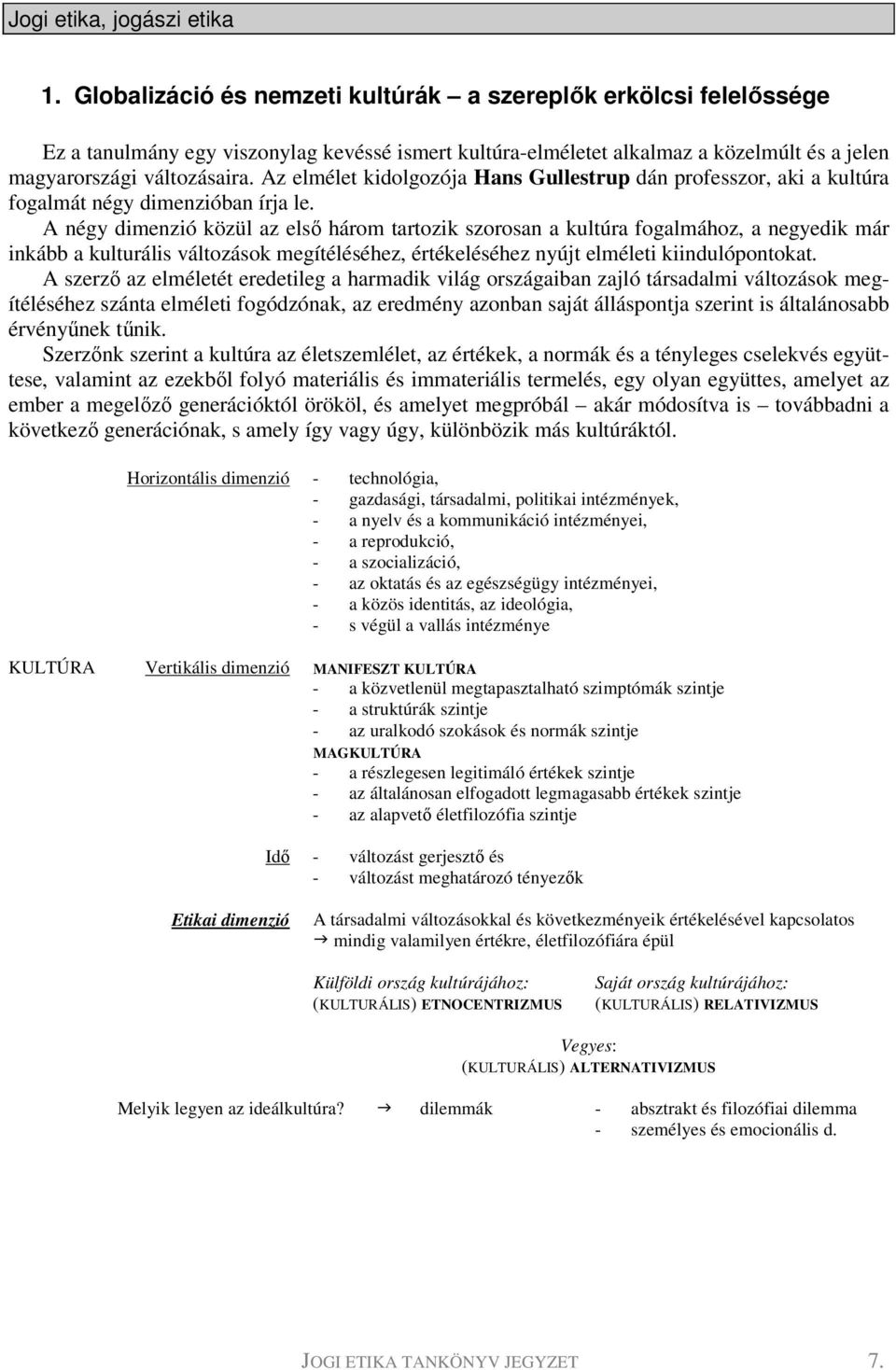Az elmélet kidolgozója Hans Gullestrup dán professzor, aki a kultúra fogalmát négy dimenzióban írja le.