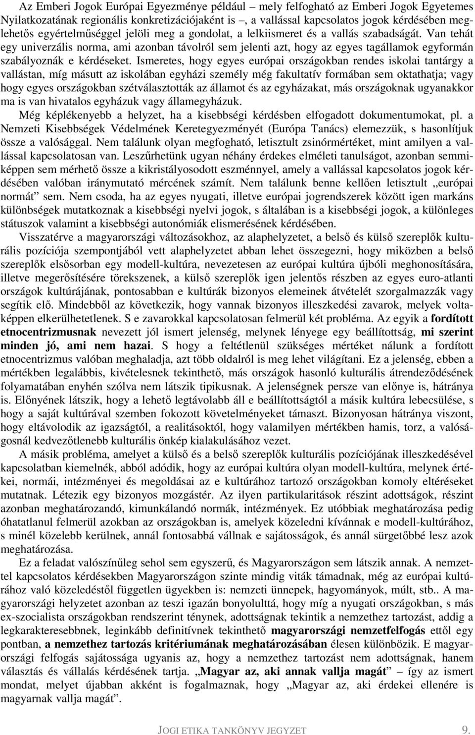 Van tehát egy univerzális norma, ami azonban távolról sem jelenti azt, hogy az egyes tagállamok egyformán szabályoznák e kérdéseket.