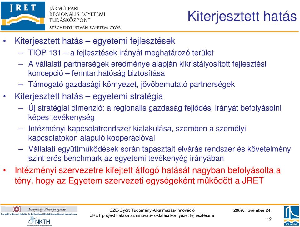 irányát befolyásolni képes tevékenység Intézményi kapcsolatrendszer kialakulása, szemben a személyi kapcsolatokon alapuló kooperációval Vállalati együttmőködések során tapasztalt elvárás