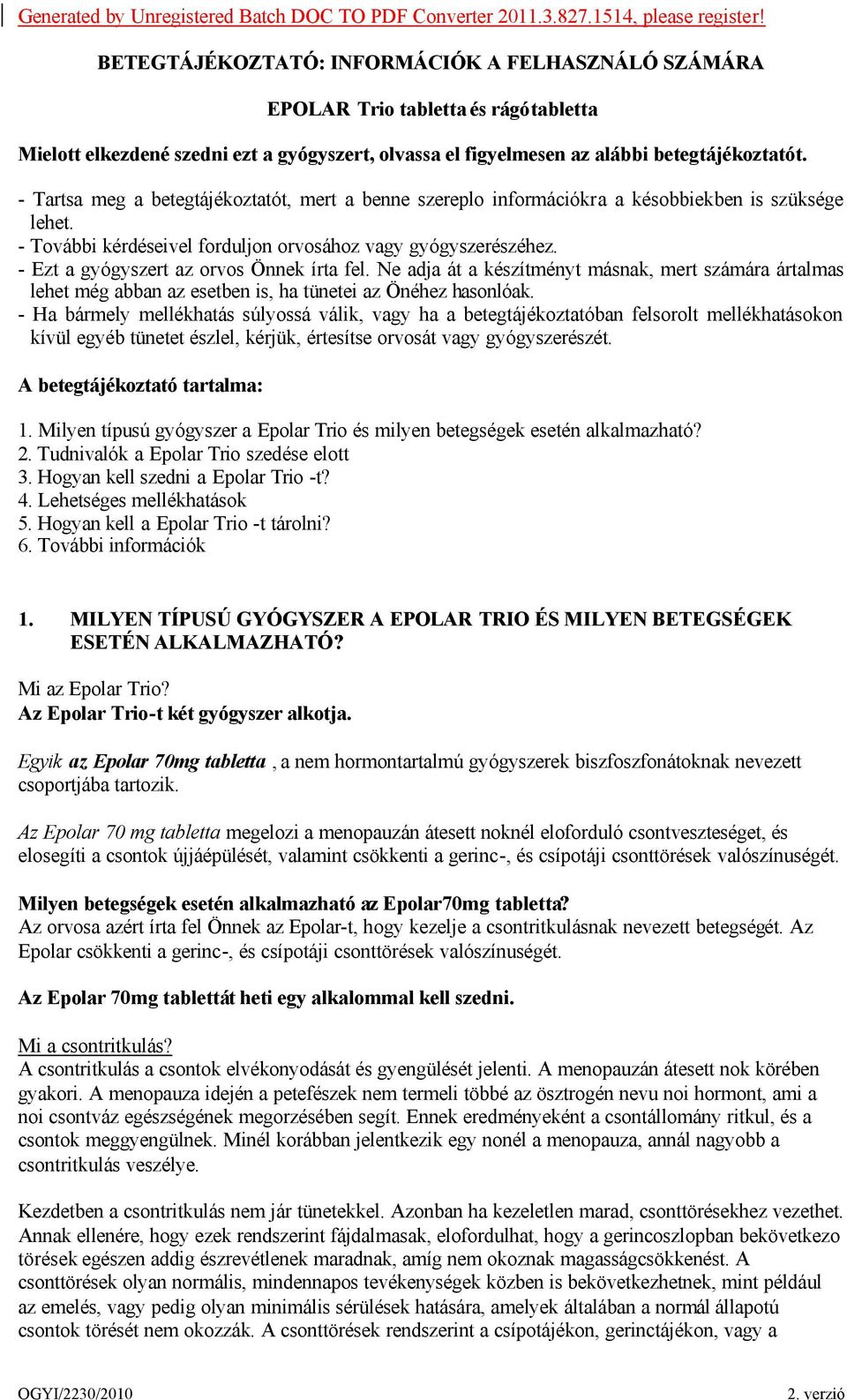 - Tartsa meg a betegtájékoztatót, mert a benne szereplo információkra a késobbiekben is szüksége lehet. - További kérdéseivel forduljon orvosához vagy gyógyszerészéhez.