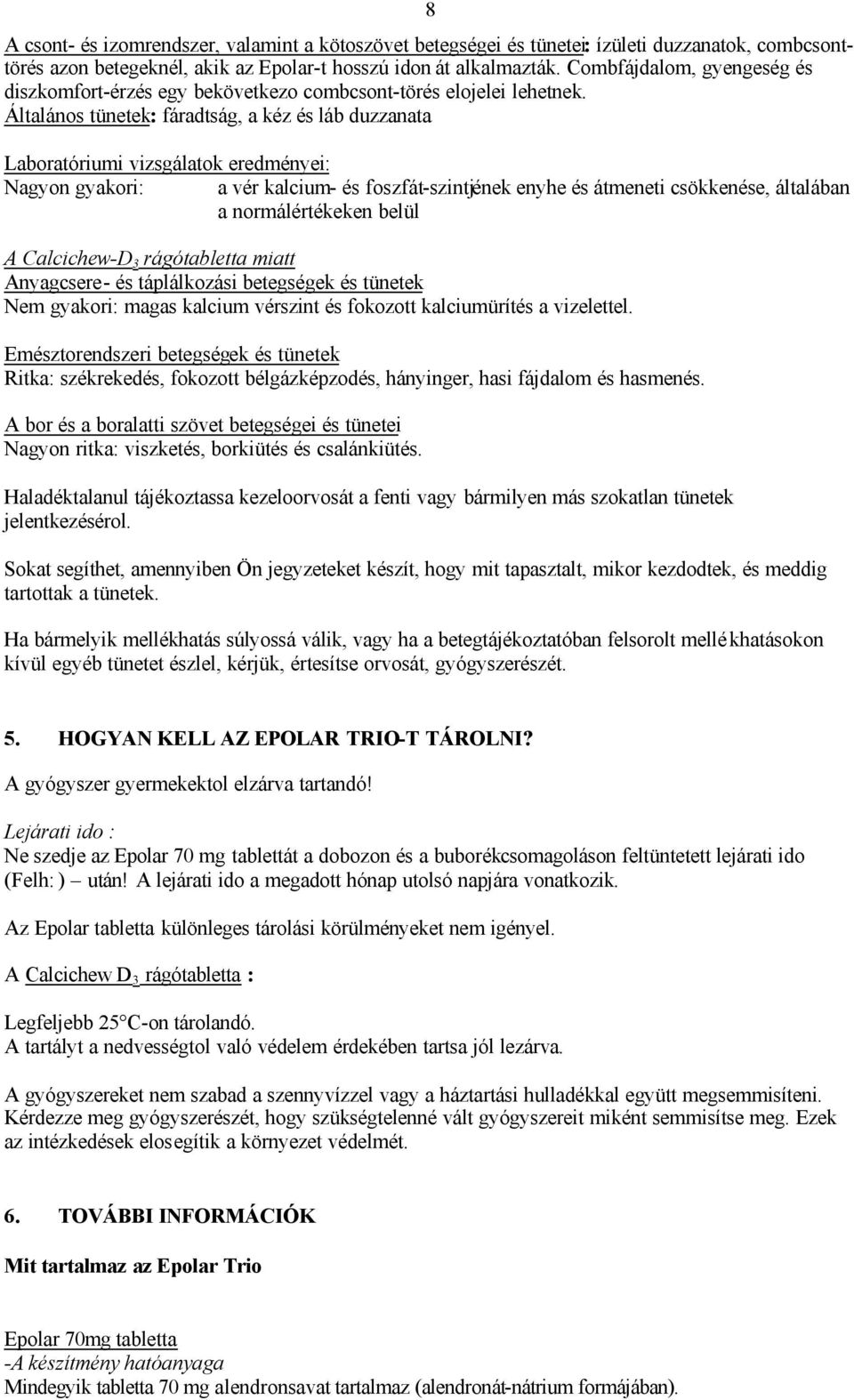 Általános tünetek: fáradtság, a kéz és láb duzzanata Laboratóriumi vizsgálatok eredményei: Nagyon gyakori: a vér kalcium- és foszfát-szintjének enyhe és átmeneti csökkenése, általában a