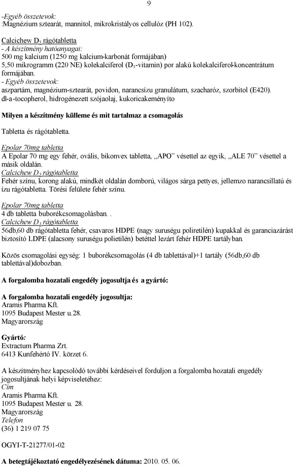 kolekalciferol-koncentrátum formájában. - Egyéb összetevok: aszpartám, magnézium-sztearát, povidon, narancsízu granulátum, szacharóz, szorbitol (E420).