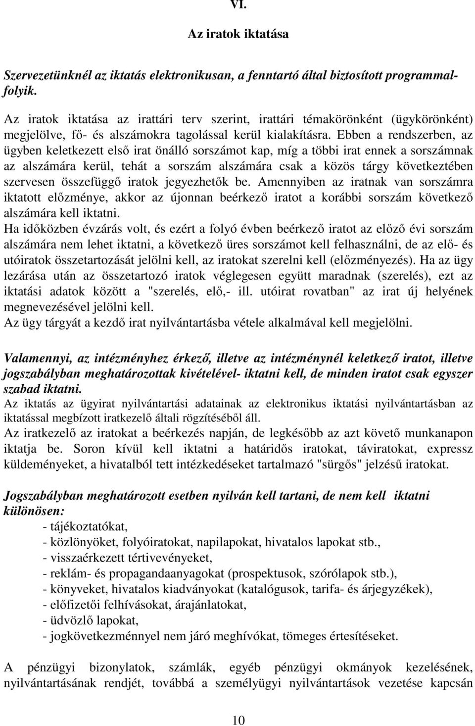 Ebben a rendszerben, az ügyben keletkezett első irat önálló sorszámot kap, míg a többi irat ennek a sorszámnak az alszámára kerül, tehát a sorszám alszámára csak a közös tárgy következtében szervesen