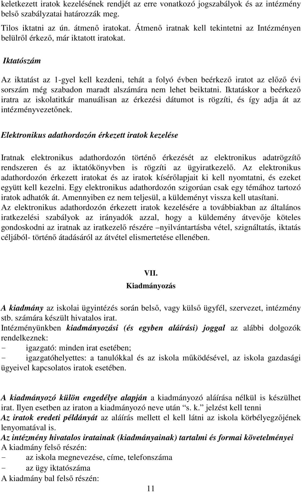 Iktatószám Az iktatást az 1-gyel kell kezdeni, tehát a folyó évben beérkező iratot az előző évi sorszám még szabadon maradt alszámára nem lehet beiktatni.