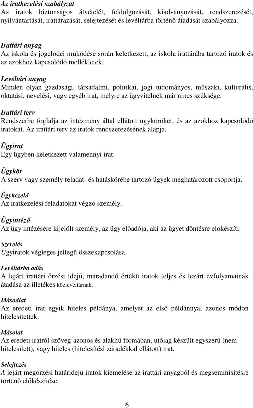 Levéltári anyag Minden olyan gazdasági, társadalmi, politikai, jogi tudományos, műszaki, kulturális, oktatási, nevelési, vagy egyéb irat, melyre az ügyvitelnek már nincs szüksége.