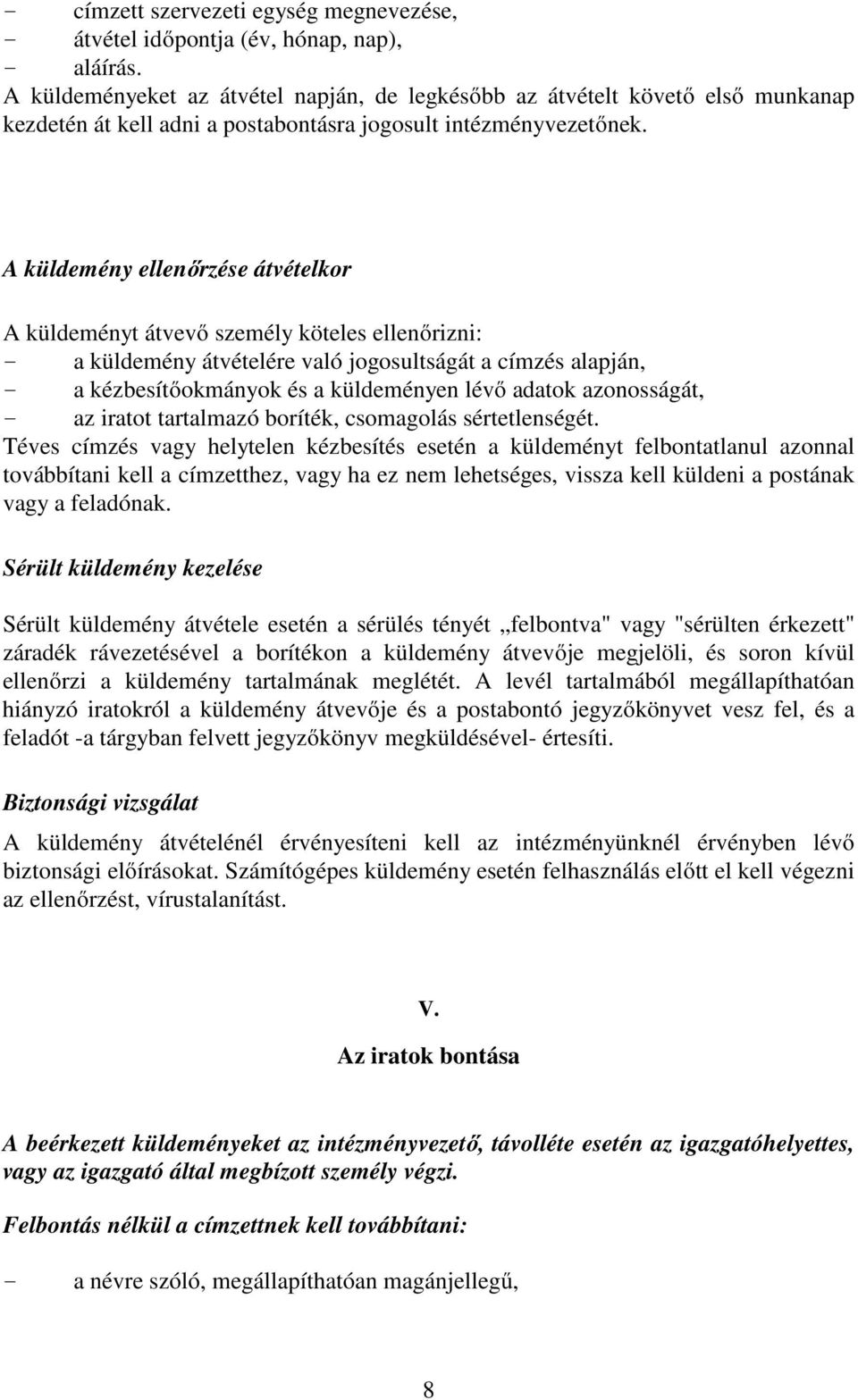 A küldemény ellenőrzése átvételkor A küldeményt átvevő személy köteles ellenőrizni: - a küldemény átvételére való jogosultságát a címzés alapján, - a kézbesítőokmányok és a küldeményen lévő adatok