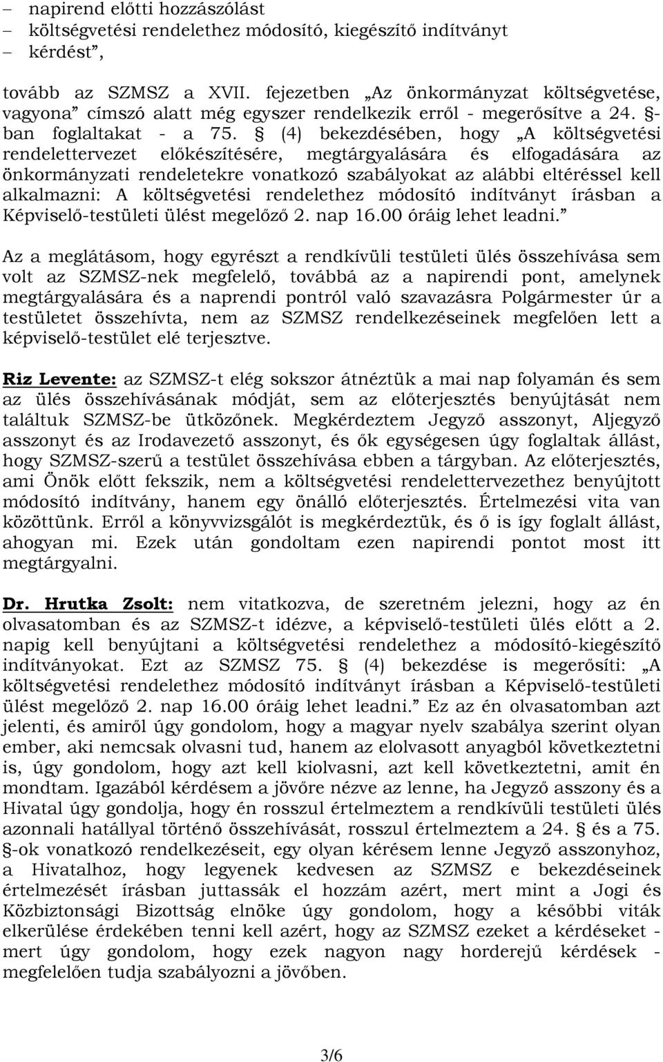 (4) bekezdésében, hogy A költségvetési rendelettervezet előkészítésére, megtárgyalására és elfogadására az önkormányzati rendeletekre vonatkozó szabályokat az alábbi eltéréssel kell alkalmazni: A