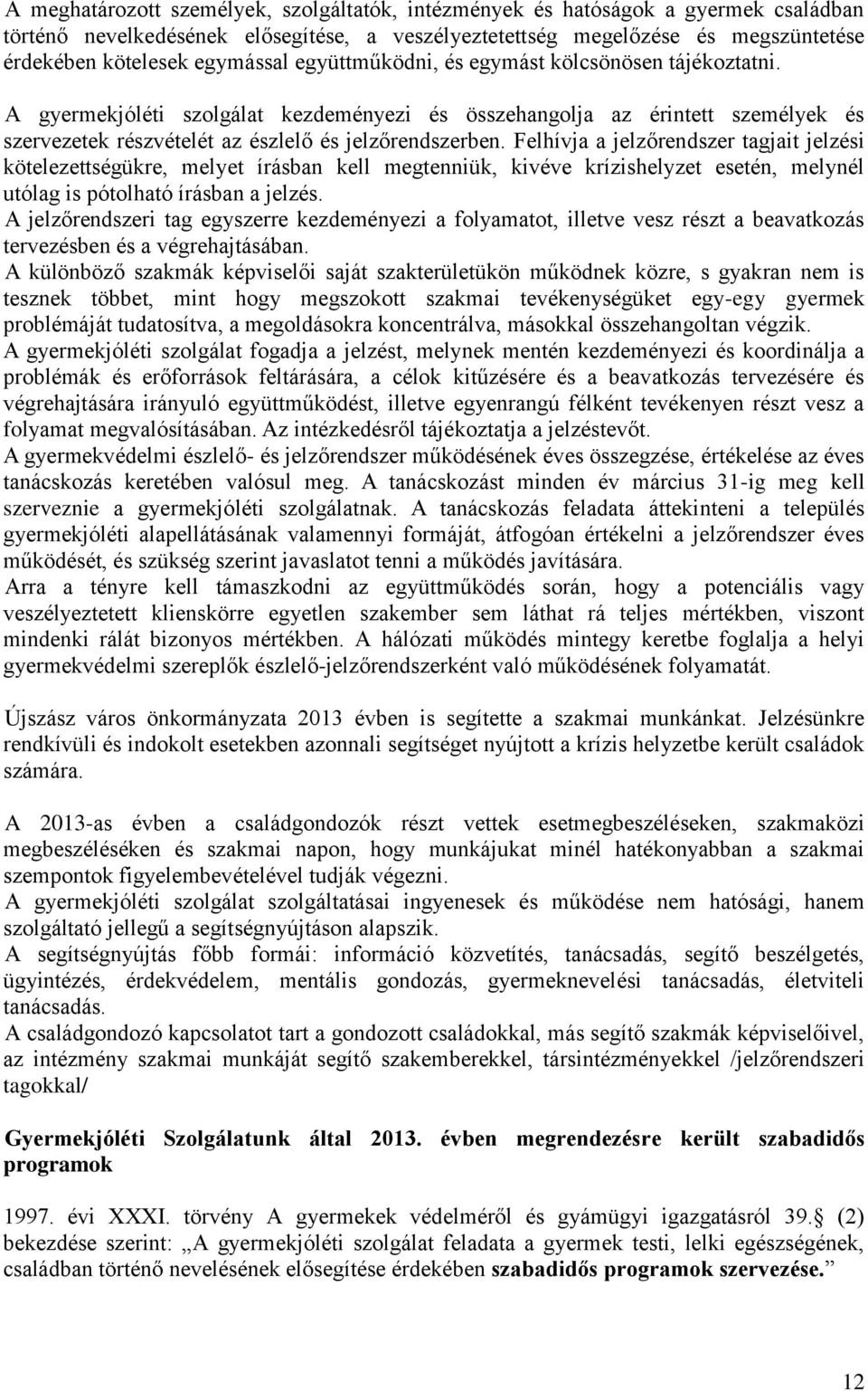 Felhívja a jelzőrendszer tagjait jelzési kötelezettségükre, melyet írásban kell megtenniük, kivéve krízishelyzet esetén, melynél utólag is pótolható írásban a jelzés.