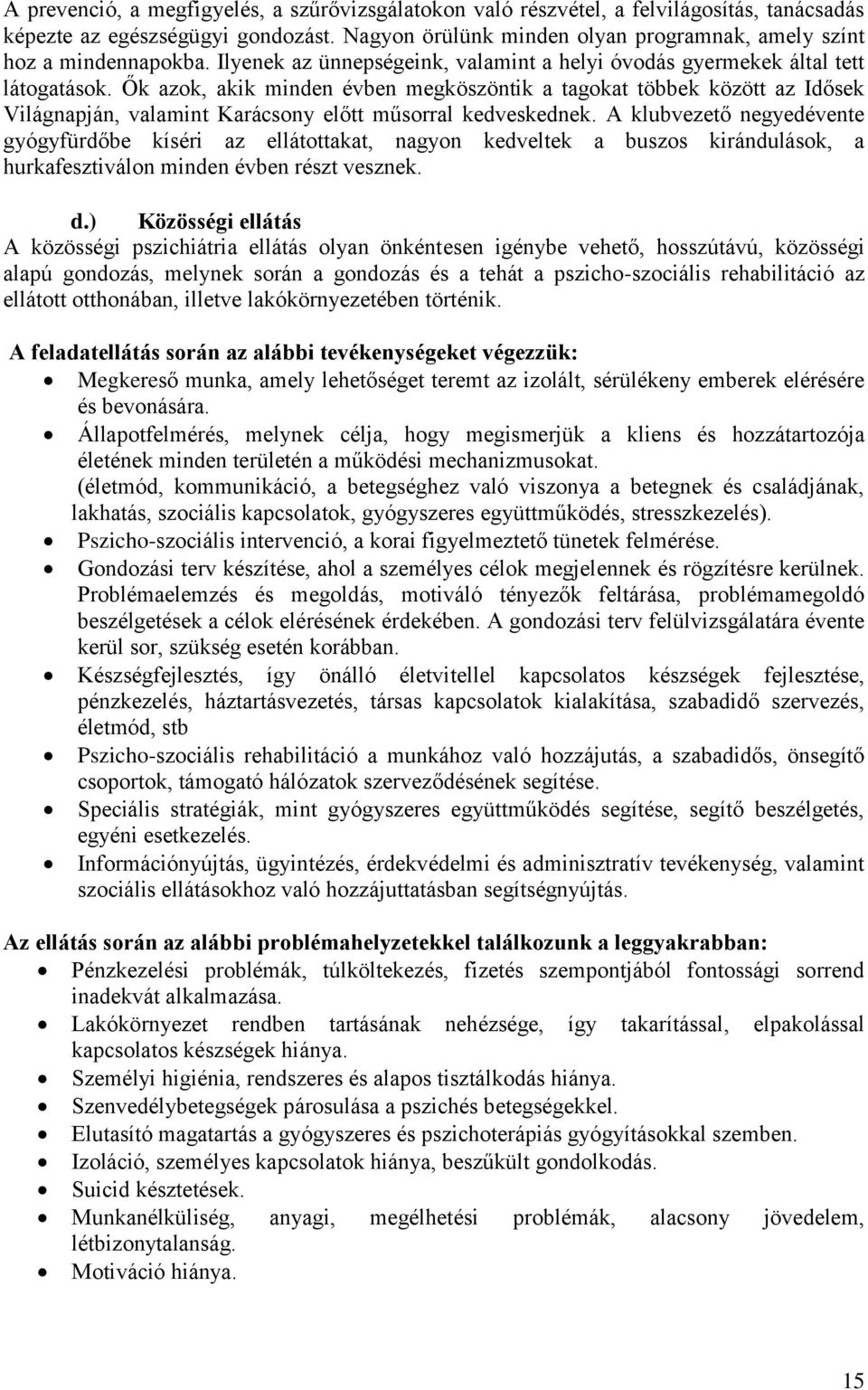 Ők azok, akik minden évben megköszöntik a tagokat többek között az Idősek Világnapján, valamint Karácsony előtt műsorral kedveskednek.